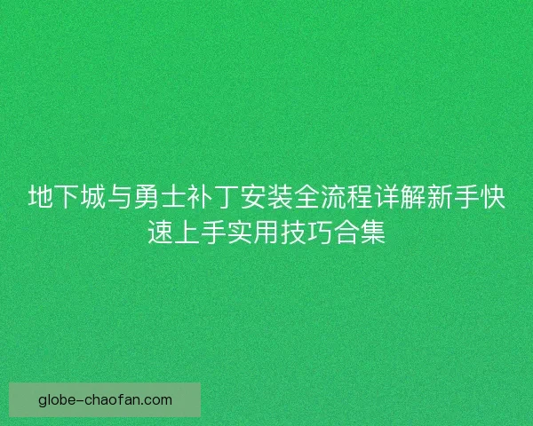 地下城与勇士补丁安装全流程详解新手快速上手实用技巧合集