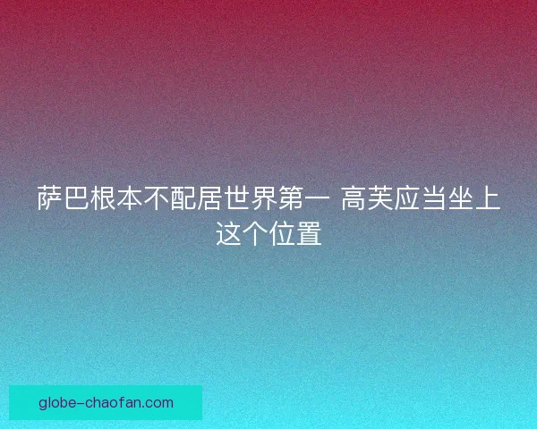 萨巴根本不配居世界第一 高芙应当坐上这个位置